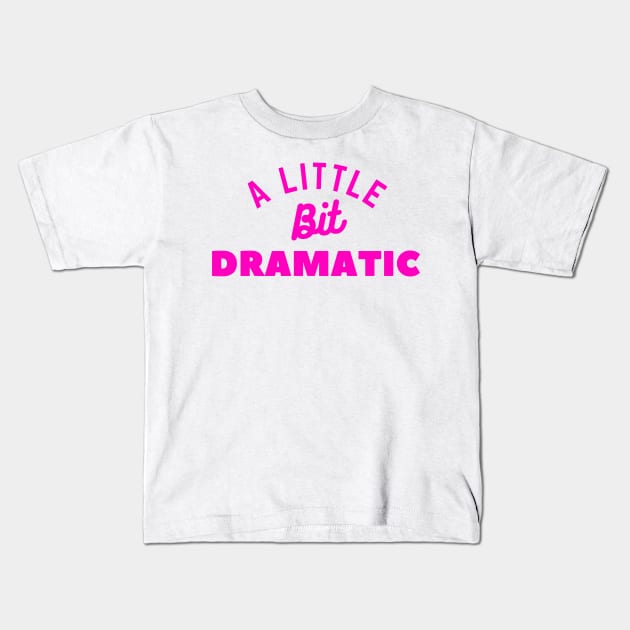 A Little Bit Dramatic Kids T-Shirt by WhatsDax